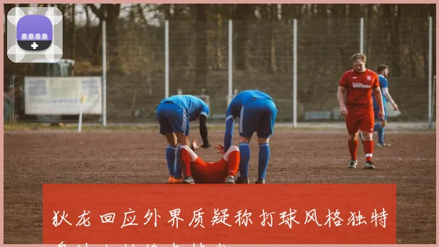 狄龙回应外界质疑称打球风格独特身边人始终支持我