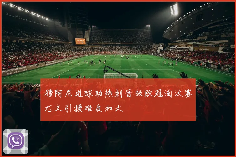 穆阿尼进球助热刺晋级欧冠淘汰赛尤文引援难度加大