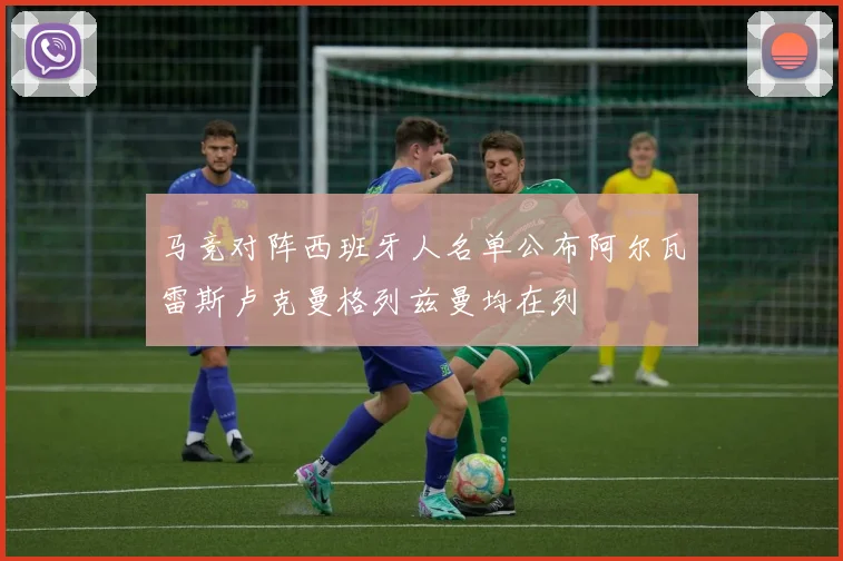 马竞对阵西班牙人名单公布阿尔瓦雷斯卢克曼格列兹曼均在列