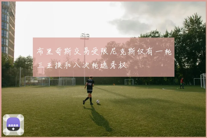 布里奇斯交易受限尼克斯仅有一轮三互换和八次轮选秀权