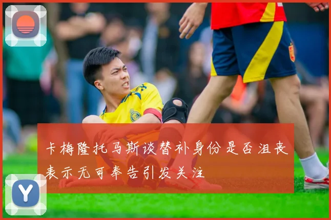 卡梅隆托马斯谈替补身份是否沮丧表示无可奉告引发关注