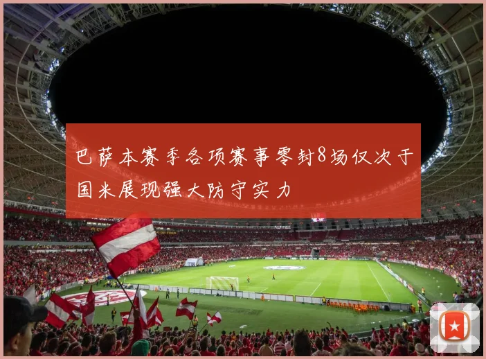 巴萨本赛季各项赛事零封8场仅次于国米展现强大防守实力